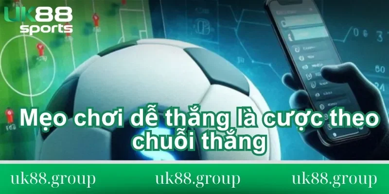 Mẹo chơi dễ thắng là cược theo chuỗi thắng Mẹo chơi dễ thắng là cược theo chuỗi thắng