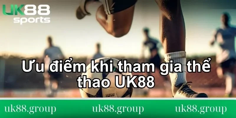 cược thể thao UK88 Ưu điểm khi tham gia cá cược thể thao UK88