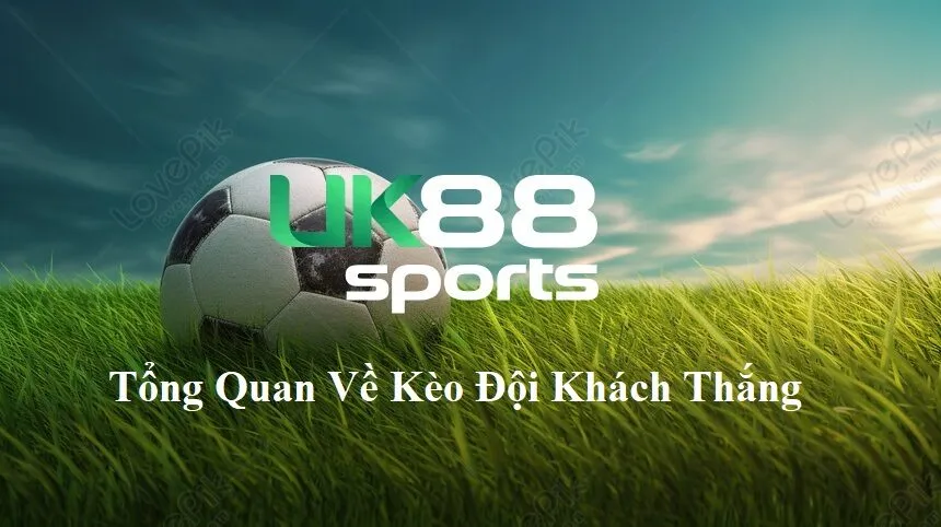 tong quan ve keo doi khach thang Tổng quan về Kèo Đội Khách Thắng