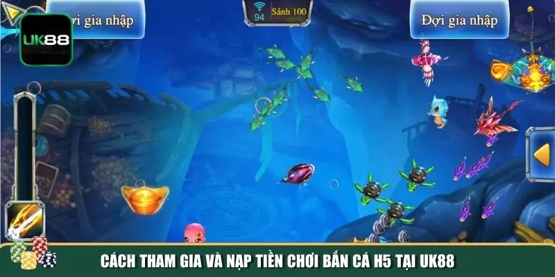 Tham gia và nạp tiền chơi bắn cá H5 tại UK88 Tham gia và nạp tiền chơi bắn cá H5 tại UK88
